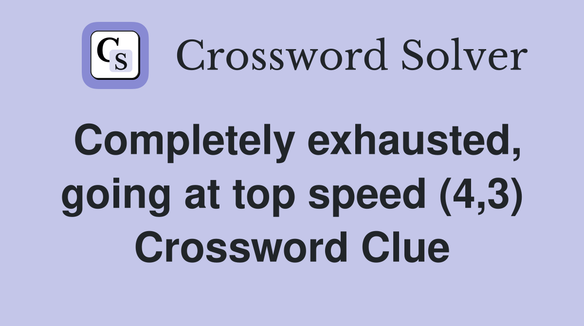 Completely exhausted, going at top speed (4,3) Crossword Clue Answers